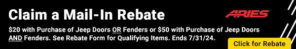 Claim a Mail-In Rebate $20 with Purchase of Jeep Doors OR Fenders or $50 with Purchase of Jeep Doors AND Fenders. See Rebate Form for Qualifying Items.