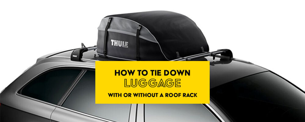 How to Tie Down Luggage With or Without a Roof Rack